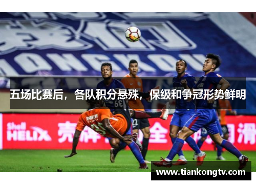五场比赛后，各队积分悬殊，保级和争冠形势鲜明