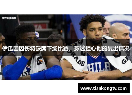 伊瓜因因伤将缺席下场比赛，球迷担心他的复出情况