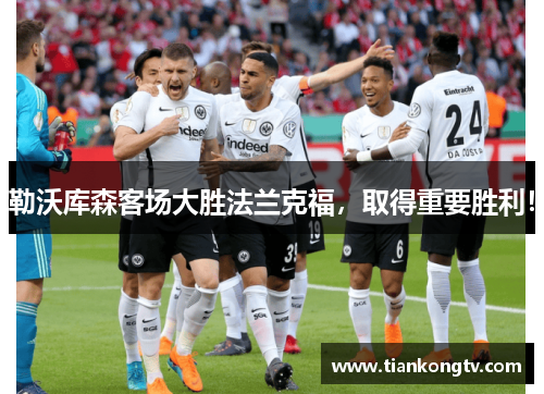 勒沃库森客场大胜法兰克福，取得重要胜利！