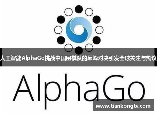 人工智能AlphaGo挑战中国围棋队的巅峰对决引发全球关注与热议