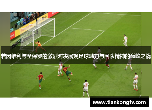 若因维利与圣保罗的激烈对决展现足球魅力与团队精神的巅峰之战